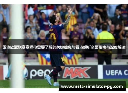围绕欧冠联赛赛程你需要了解的关键信息与看点解析全面指南与深度解读