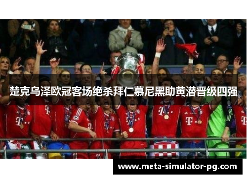 楚克乌泽欧冠客场绝杀拜仁慕尼黑助黄潜晋级四强